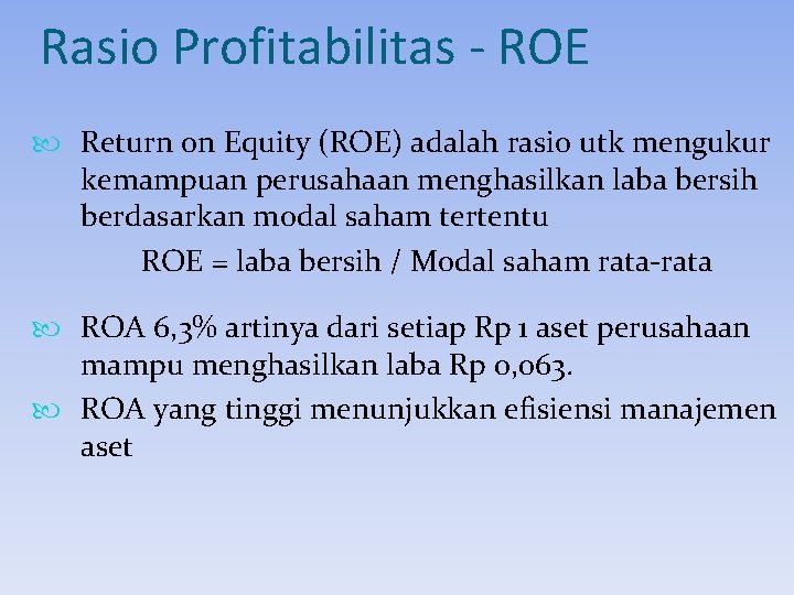 Rasio Profitabilitas - ROE Return on Equity (ROE) adalah rasio utk mengukur kemampuan perusahaan Rasio Profitabilitas - ROE Return on Equity (ROE) adalah rasio utk mengukur kemampuan perusahaan