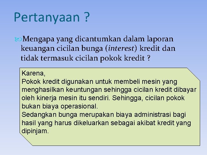 Pertanyaan ? Mengapa yang dicantumkan dalam laporan keuangan cicilan bunga (interest) kredit dan tidak Pertanyaan ? Mengapa yang dicantumkan dalam laporan keuangan cicilan bunga (interest) kredit dan tidak