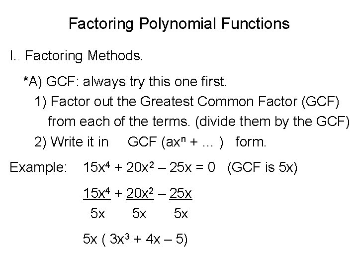 Factoring Polynomial Functions I. . Factoring Methods. *A) GCF: always try this one first.