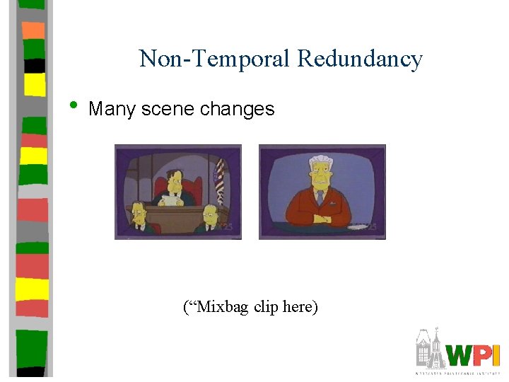 Non-Temporal Redundancy • Many scene changes (“Mixbag clip here) 