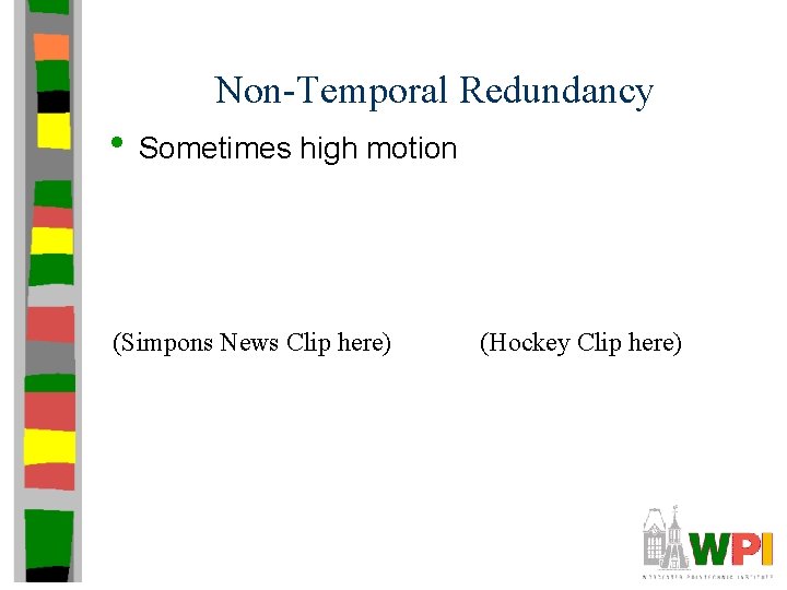Non-Temporal Redundancy • Sometimes high motion (Simpons News Clip here) (Hockey Clip here) 