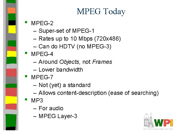 MPEG Today • • MPEG-2 – Super-set of MPEG-1 – Rates up to 10