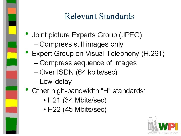 Relevant Standards • Joint picture Experts Group (JPEG) • • – Compress still images