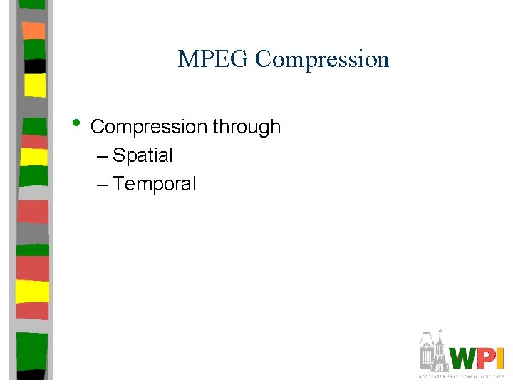 MPEG Compression • Compression through – Spatial – Temporal 