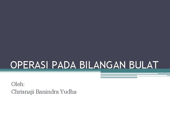 OPERASI PADA BILANGAN BULAT Oleh: Chrisnaji Banindra Yudha 