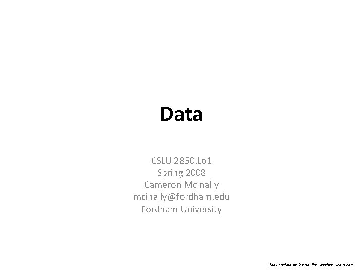 Data CSLU 2850. Lo 1 Spring 2008 Cameron Mc. Inally mcinally@fordham. edu Fordham University