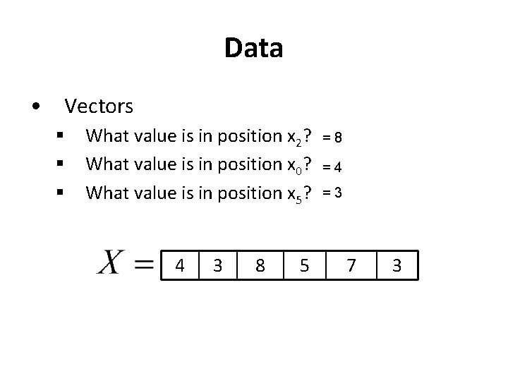 Data • Vectors § § § What value is in position x 2? What