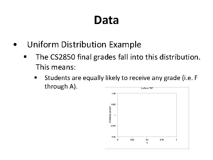 Data • Uniform Distribution Example § The CS 2850 final grades fall into this