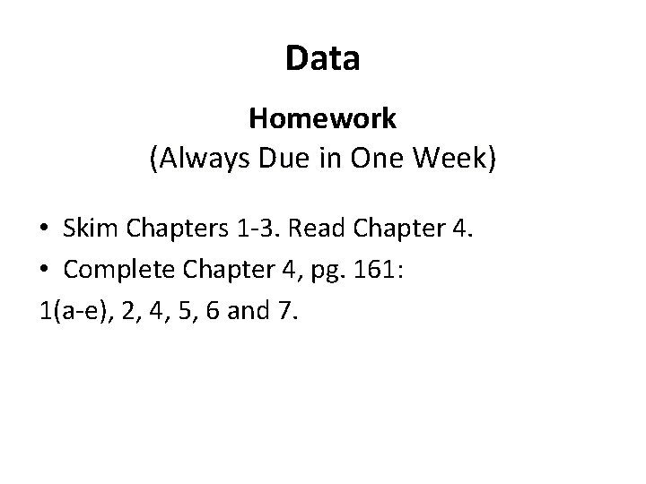 Data Homework (Always Due in One Week) Week • Skim Chapters 1 -3. Read