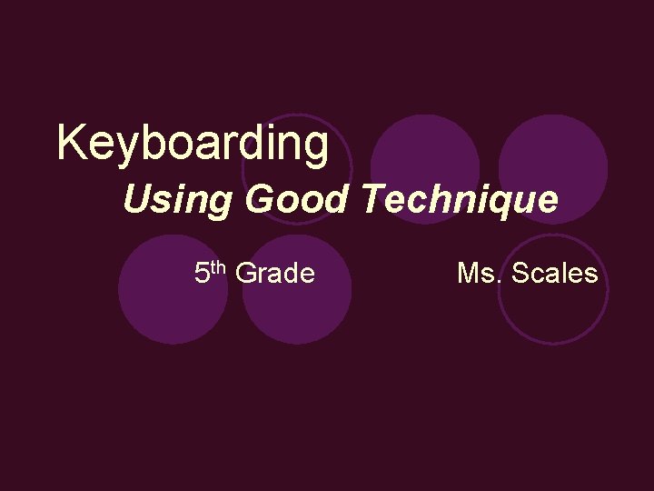 Keyboarding Using Good Technique 5 th Grade Ms. Scales 