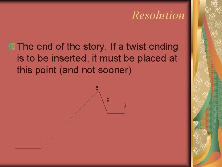 Resolution The end of the story. If a twist ending is to be inserted,
