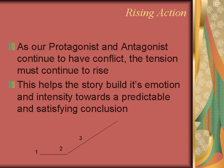 Rising Action As our Protagonist and Antagonist continue to have conflict, the tension must