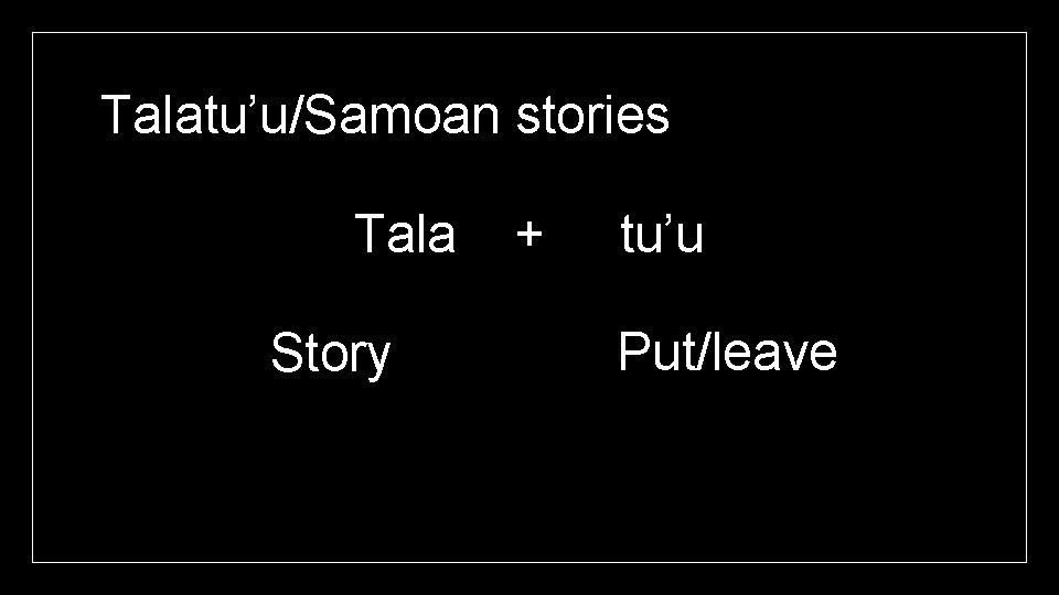 Talatu’u/Samoan stories Tala Story + tu’u Put/leave 