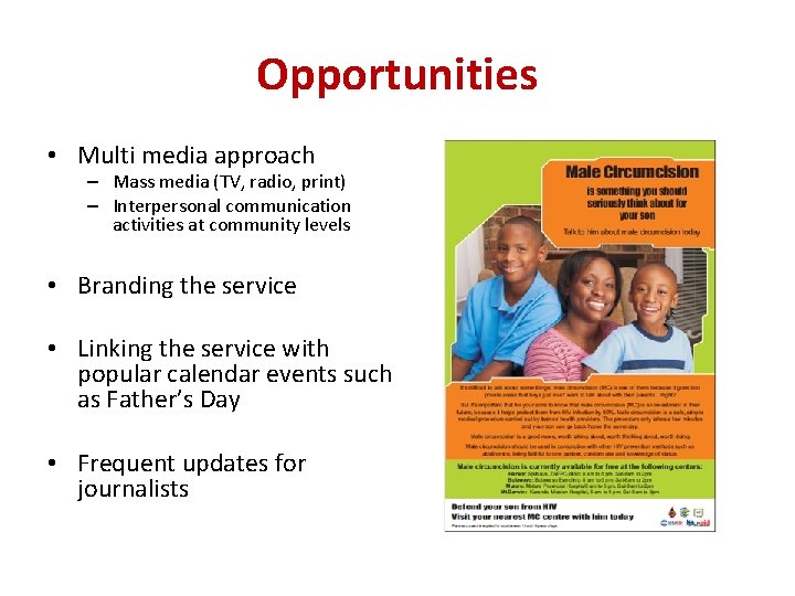 Opportunities • Multi media approach – Mass media (TV, radio, print) – Interpersonal communication