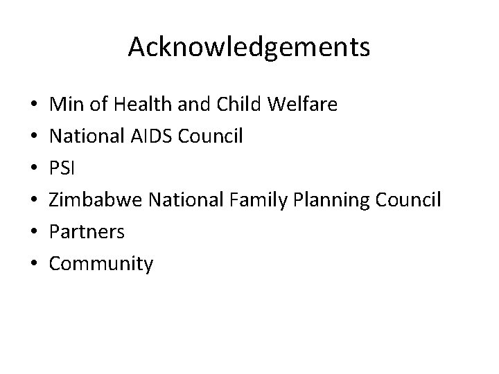Acknowledgements • • • Min of Health and Child Welfare National AIDS Council PSI