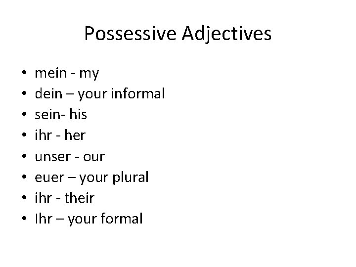 Possessive Adjectives • • mein - my dein – your informal sein- his ihr