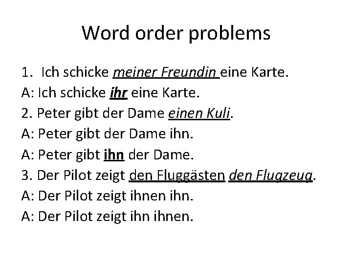 Word order problems 1. Ich schicke meiner Freundin eine Karte. A: Ich schicke ihr Word order problems 1. Ich schicke meiner Freundin eine Karte. A: Ich schicke ihr