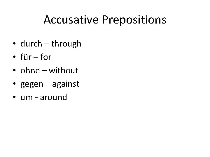 Accusative Prepositions • • • durch – through für – for ohne – without