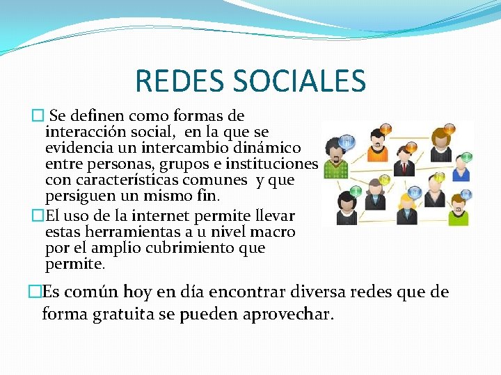 REDES SOCIALES � Se definen como formas de interacción social, en la que se