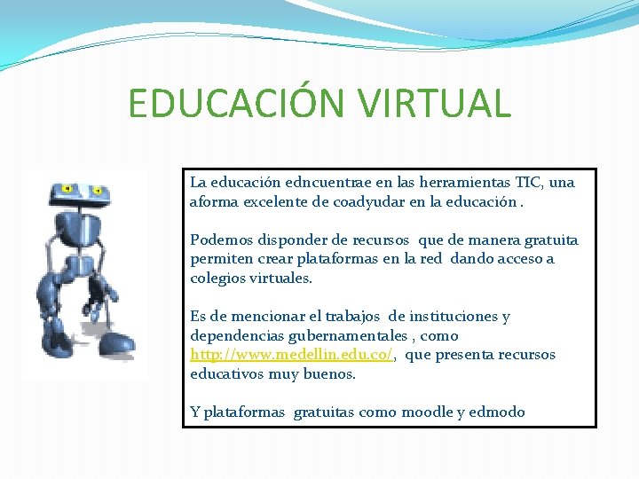 EDUCACIÓN VIRTUAL La educación edncuentrae en las herramientas TIC, una aforma excelente de coadyudar