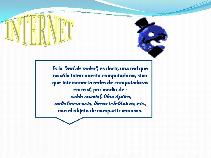 Es la "red de redes", es decir, una red que no sólo interconecta computadoras,