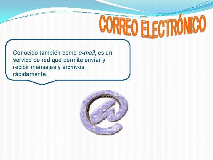 Conocido también como e-mail, es un servico de red que permite enviar y recibir