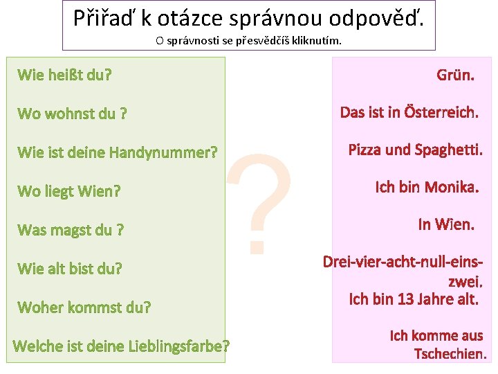 Přiřaď k otázce správnou odpověď. O správnosti se přesvědčíš kliknutím. Grün. Wie heißt du?