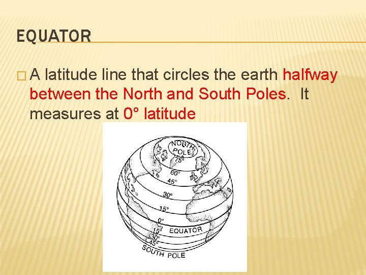 EQUATOR �A latitude line that circles the earth halfway between the North and South