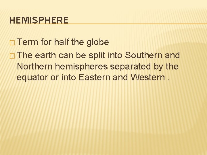 HEMISPHERE � Term for half the globe � The earth can be split into