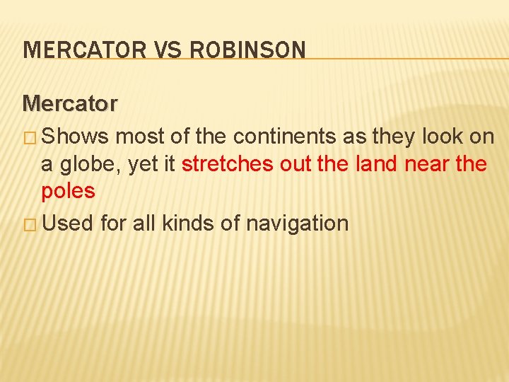 MERCATOR VS ROBINSON Mercator � Shows most of the continents as they look on
