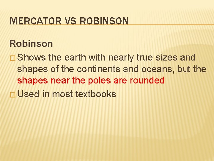 MERCATOR VS ROBINSON Robinson � Shows the earth with nearly true sizes and shapes