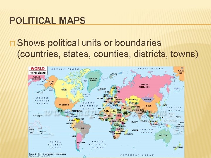 POLITICAL MAPS � Shows political units or boundaries (countries, states, counties, districts, towns) 