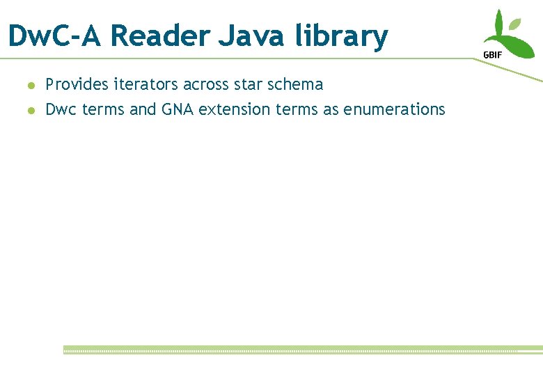 Dw. C-A Reader Java library l Provides iterators across star schema l Dwc terms