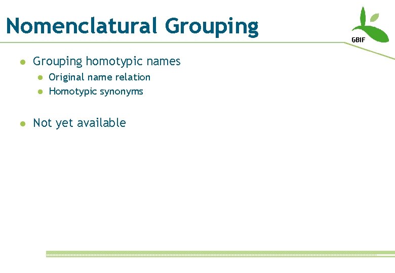 Nomenclatural Grouping homotypic names l l l Original name relation Homotypic synonyms Not yet