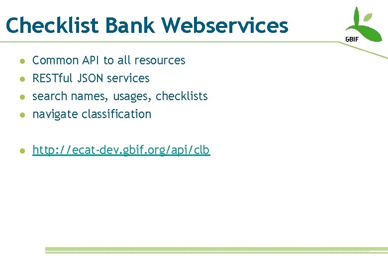 Checklist Bank Webservices l Common API to all resources l RESTful JSON services l