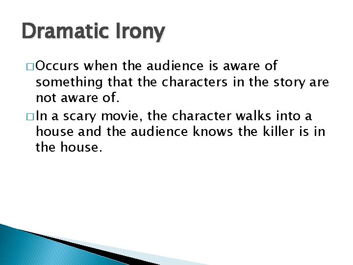 Dramatic Irony � Occurs when the audience is aware of something that the characters