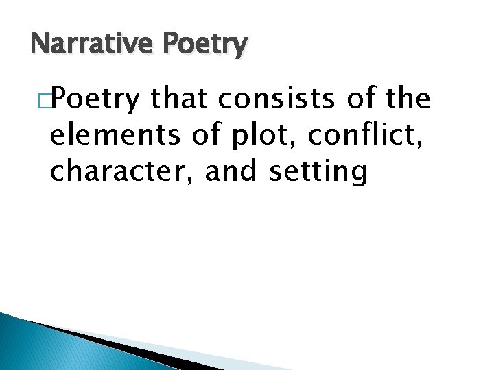 Narrative Poetry �Poetry that consists of the elements of plot, conflict, character, and setting