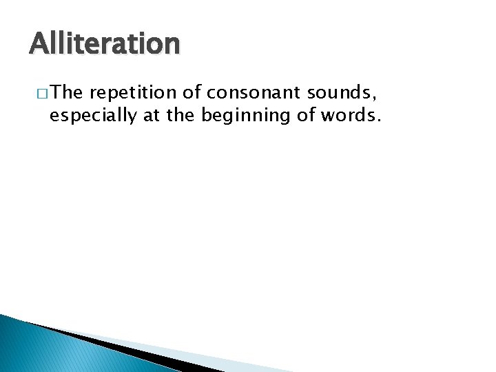 Alliteration � The repetition of consonant sounds, especially at the beginning of words. 