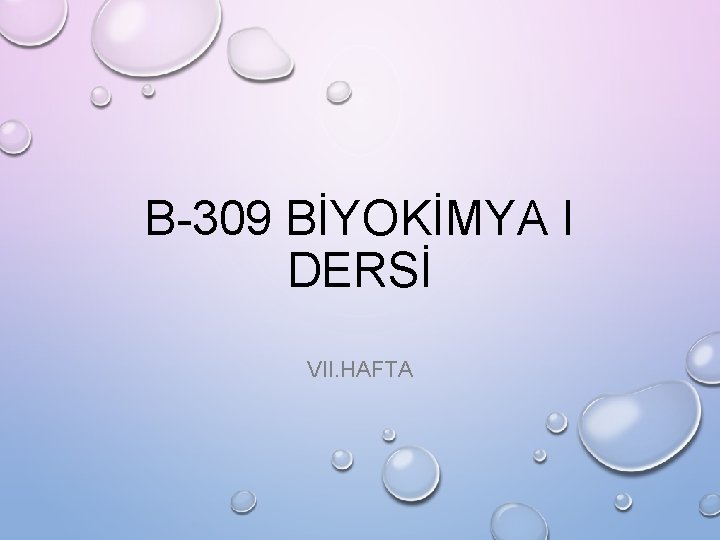 B-309 BİYOKİMYA I DERSİ VII. HAFTA 