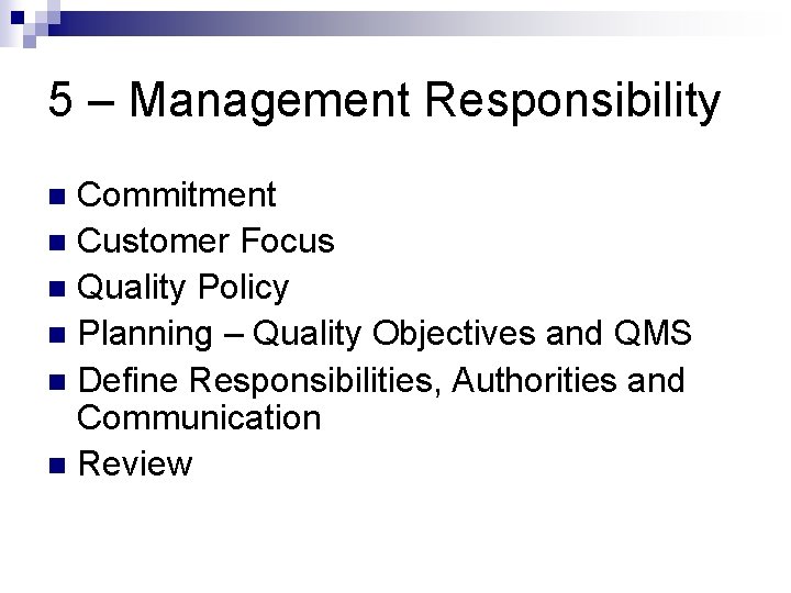 5 – Management Responsibility Commitment n Customer Focus n Quality Policy n Planning –