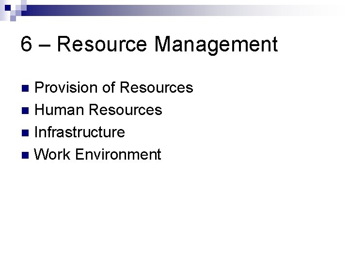 6 – Resource Management Provision of Resources n Human Resources n Infrastructure n Work