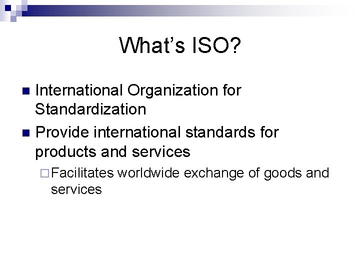 What’s ISO? International Organization for Standardization n Provide international standards for products and services