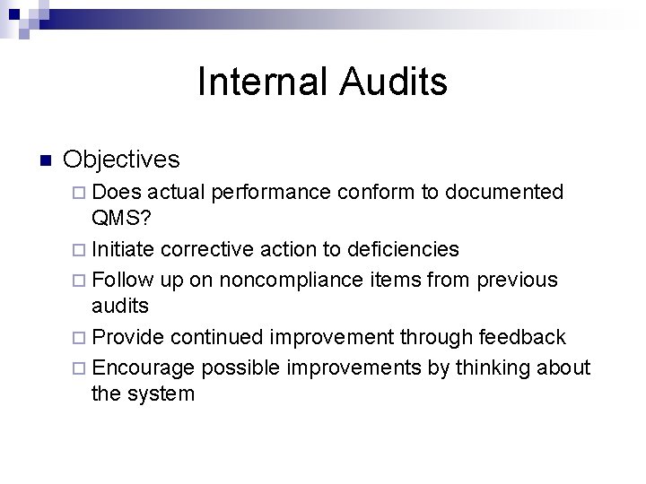 Internal Audits n Objectives ¨ Does actual performance conform to documented QMS? ¨ Initiate