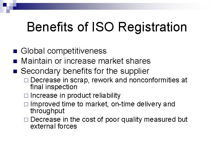 Benefits of ISO Registration n Global competitiveness Maintain or increase market shares Secondary benefits