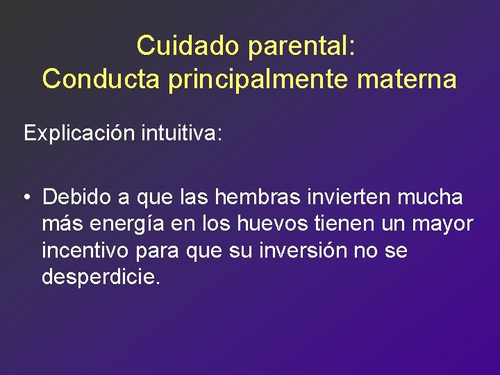 Cuidado parental: Conducta principalmente materna Explicación intuitiva: • Debido a que las hembras invierten