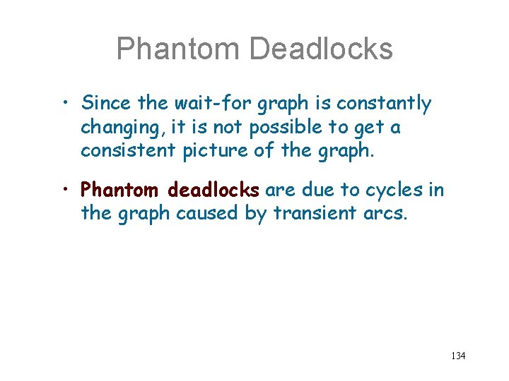 Phantom Deadlocks • Since the wait-for graph is constantly changing, it is not possible