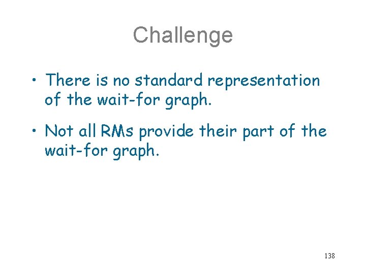 Challenge • There is no standard representation of the wait-for graph. • Not all