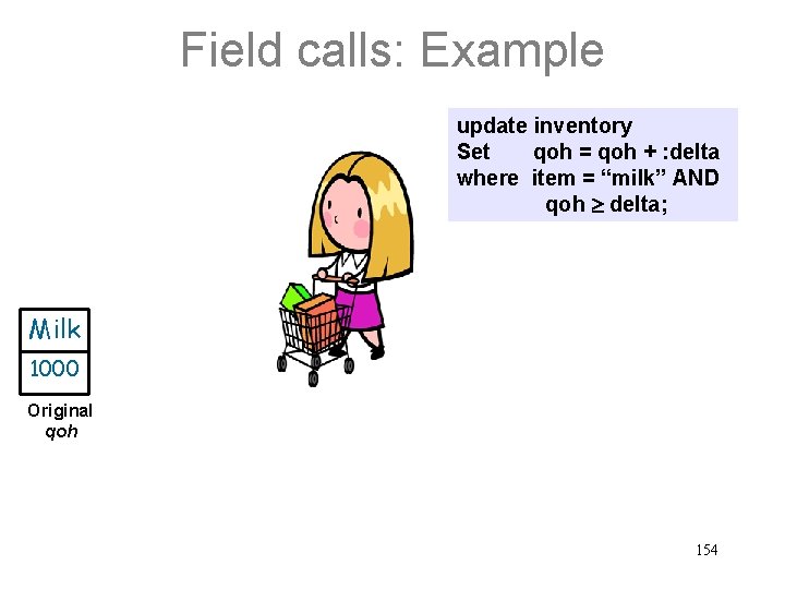 Field calls: Example update inventory Set qoh = qoh + : delta where item