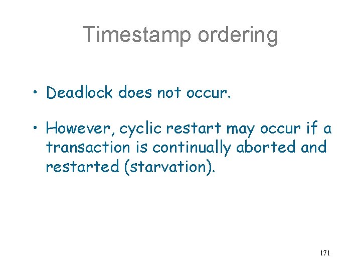 Timestamp ordering • Deadlock does not occur. • However, cyclic restart may occur if