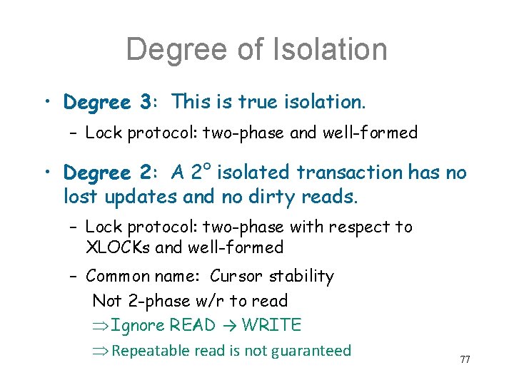 Degree of Isolation • Degree 3: This is true isolation. – Lock protocol: two-phase